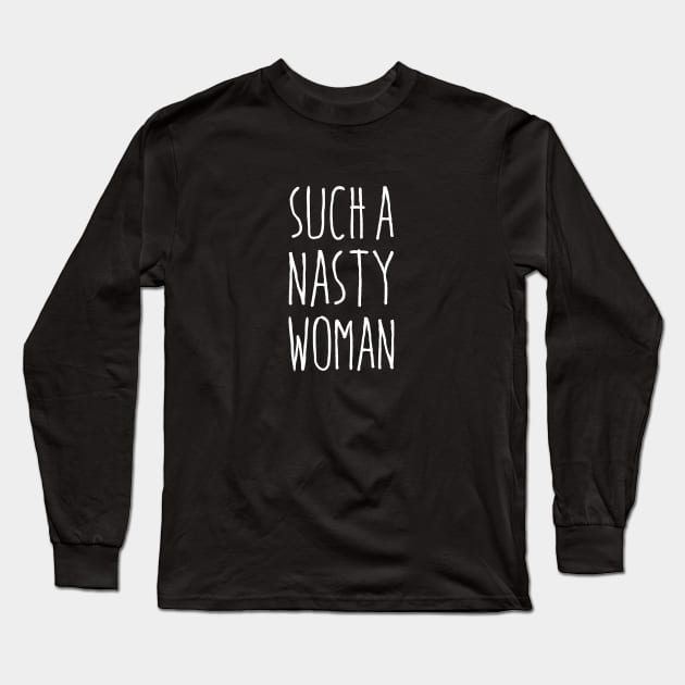 Such a Nasty Woman Long Sleeve T-Shirt by misdememeor